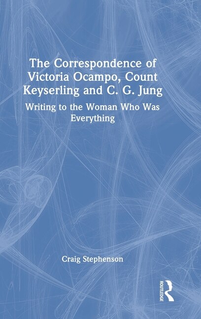 Front cover_The Correspondence of Victoria Ocampo, Count Keyserling and C. G. Jung