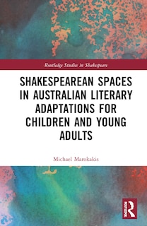 Front cover_Shakespearean Spaces In Australian Literary Adaptations For Children And Young Adults