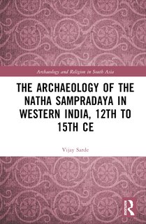 Front cover_The Archaeology of the NAtha SampradAya in Western India, 12th to 15th Century