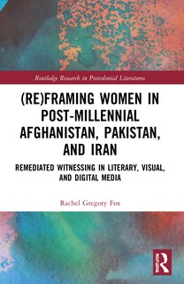Couverture_(Re)Framing Women in Post-Millennial Afghanistan, Pakistan, and Iran