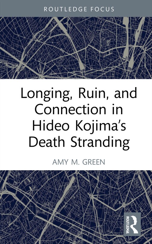 Front cover_Longing, Ruin, And Connection In Hideo Kojima's Death Stranding