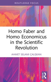Front cover_Homo Faber And Homo Economicus In The Scientific Revolution