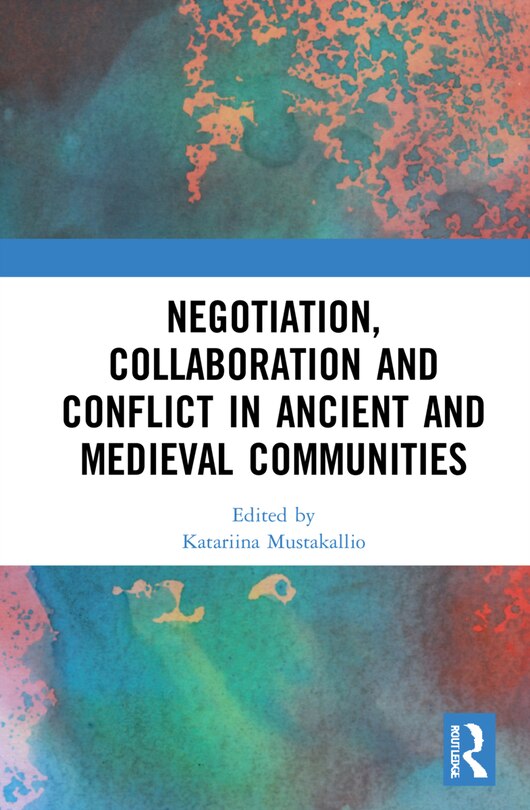 Front cover_Negotiation, Collaboration and Conflict in Ancient and Medieval Communities