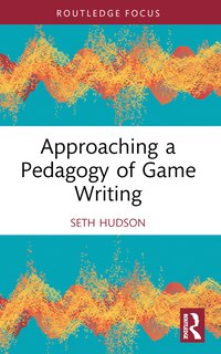 Front cover_Approaching a Pedagogy of Game Writing
