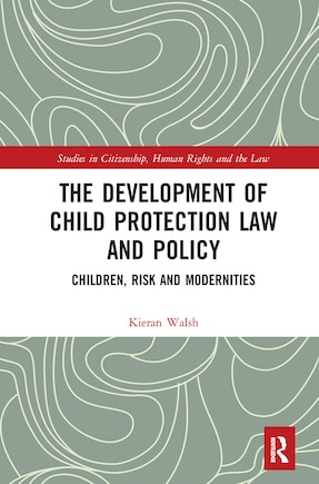 The Development Of Child Protection Law And Policy: Children, Risk And Modernities