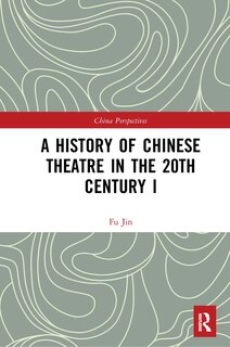 Front cover_A History Of Chinese Theatre In The 20th Century I