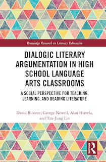 Front cover_Dialogic Literary Argumentation In High School Language Arts Classrooms