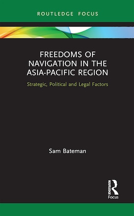 Freedoms Of Navigation In The Asia-pacific Region: Strategic, Political And Legal Factors