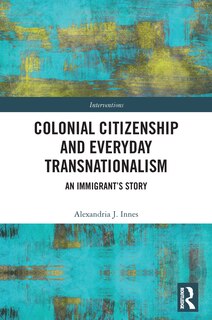 Couverture_Colonial Citizenship And Everyday Transnationalism