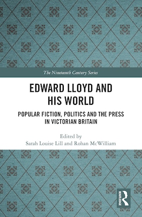 Edward Lloyd And His World: Popular Fiction, Politics And The Press In Victorian Britain