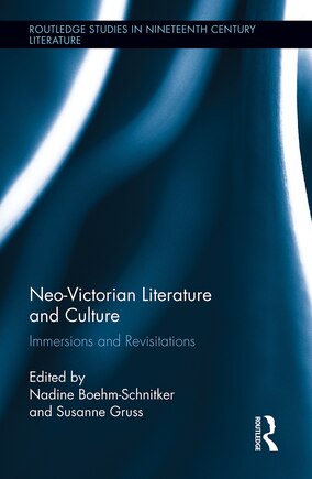 Neo-victorian Literature And Culture: Immersions And Revisitations