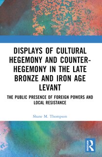 Front cover_Displays of Cultural Hegemony and Counter-Hegemony in the Late Bronze and Iron Age Levant