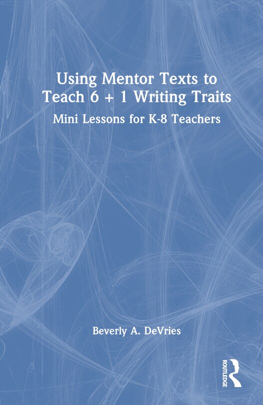 Front cover_Using Mentor Texts to Teach 6 + 1 Writing Traits