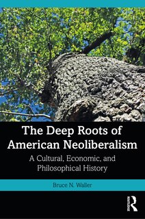 Front cover_The Deep Roots Of American Neoliberalism