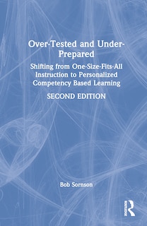 Over-Tested and Under-Prepared: Shifting from One-Size-Fits-All Instruction to Personalized Competency Based Learning