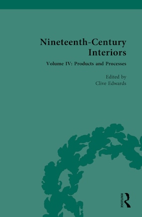 Nineteenth-Century Interiors: Volume IV: Products and Processes