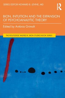 Front cover_Bion, Intuition And The Expansion Of Psychoanalytic Theory