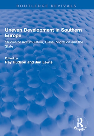 Uneven Development in Southern Europe: Studies of Accumulation, Class, Migration and the State