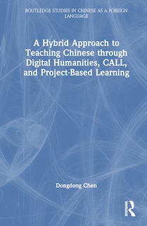 Front cover_A Hybrid Approach to Teaching Chinese through Digital Humanities, CALL, and Project-Based Learning