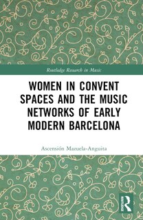 Couverture_Women in Convent Spaces and the Music Networks of Early Modern Barcelona