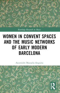 Front cover_Women in Convent Spaces and the Music Networks of Early Modern Barcelona