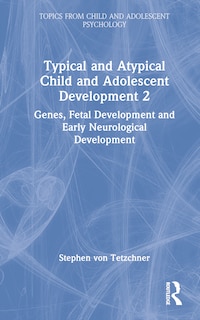 Couverture_Typical and Atypical Child and Adolescent Development 2 Genes, Fetal Development and Early Neurological Development