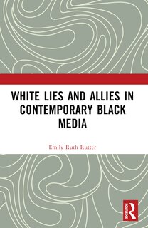 Front cover_White Lies and Allies in Contemporary Black Media