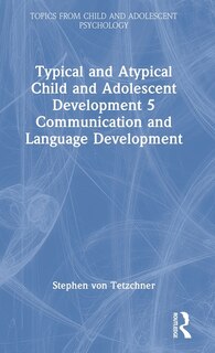 Front cover_Typical and Atypical Child and Adolescent Development 5 Communication and Language Development