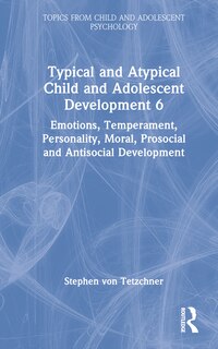 Couverture_Typical and Atypical Child and Adolescent Development 6 Emotions, Temperament, Personality, Moral, Prosocial and Antisocial Development