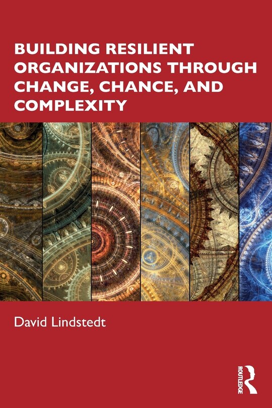 Front cover_Building Resilient Organizations Through Change, Chance, And Complexity