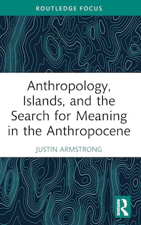 Front cover_Anthropology, Islands, and the Search for Meaning in the Anthropocene