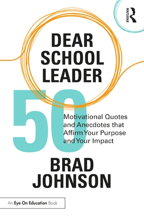 Dear School Leader: 50 Motivational Quotes and Anecdotes that Affirm Your Purpose and Your Impact