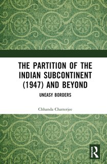 Front cover_The Partition of the Indian Subcontinent (1947) and Beyond