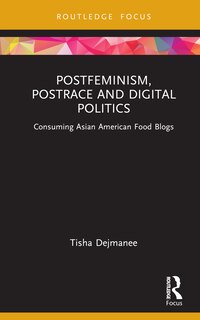 Front cover_Postfeminism, Postrace and Digital Politics in Asian American Food Blogs
