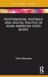 Front cover_Postfeminism, Postrace and Digital Politics in Asian American Food Blogs