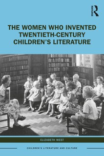 Front cover_The Women Who Invented Twentieth-Century Children's Literature