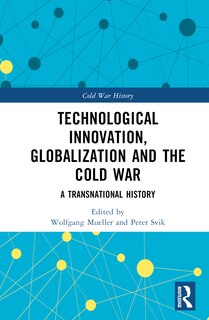 Front cover_Technological Innovation, Globalization and the Cold War