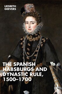 Front cover_The Spanish Habsburgs and Dynastic Rule, 1500-1700