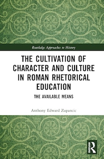Couverture_The Cultivation of Character and Culture in Roman Rhetorical Education