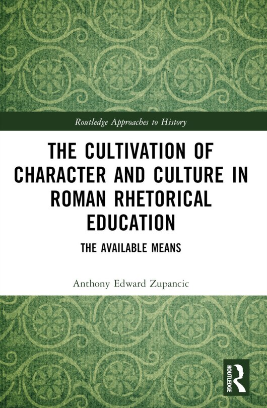 Front cover_The Cultivation of Character and Culture in Roman Rhetorical Education