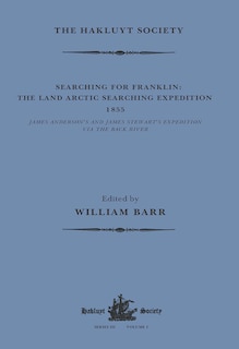 Searching For Franklin / The Land Arctic Searching Expedition 1855 / James Anderson's And James Stewart's Expedition Via The Black River