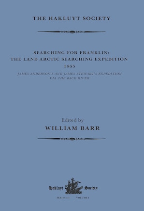 Searching For Franklin / The Land Arctic Searching Expedition 1855 / James Anderson's And James Stewart's Expedition Via The Black River