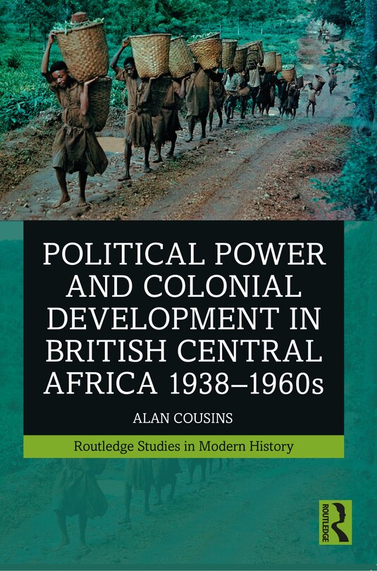 Front cover_Political Power and Colonial Development in British Central Africa 1938-1960s