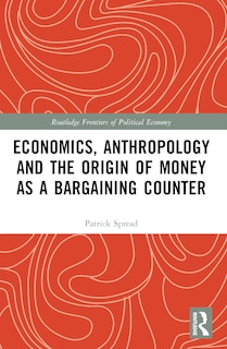 Front cover_Economics, Anthropology and the Origin of Money as a Bargaining Counter