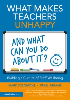 Front cover_What Makes Teachers Unhappy, and What Can You Do About It? Building a Culture of Staff Wellbeing