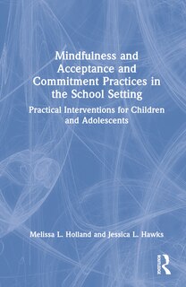 Front cover_Mindfulness and Acceptance and Commitment Practices in the School Setting