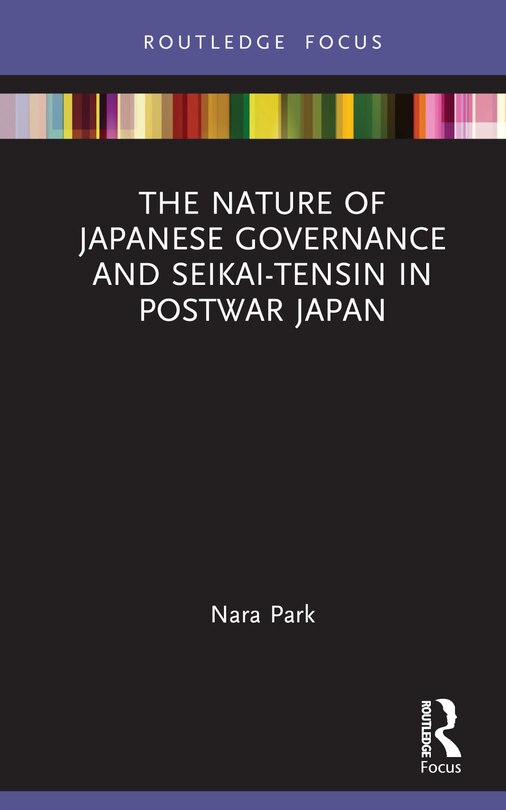 Front cover_The Nature of Japanese Governance and Seikai-Tensin in Postwar Japan