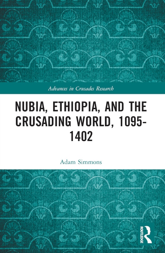 Front cover_Nubia, Ethiopia, and the Crusading World, 1095-1402