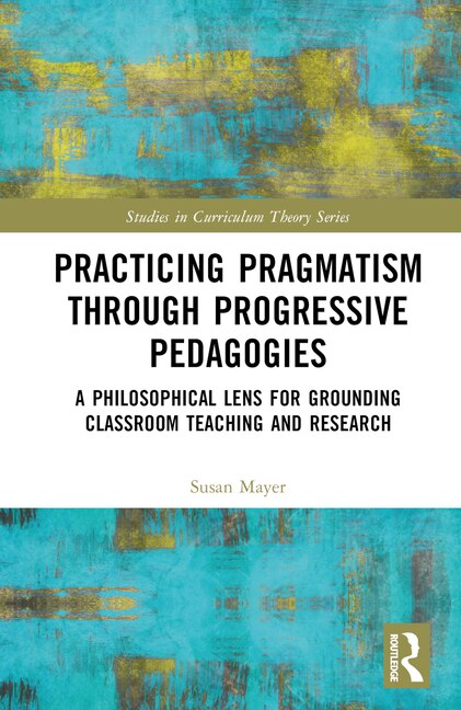 Front cover_Practicing Pragmatism through Progressive Pedagogies