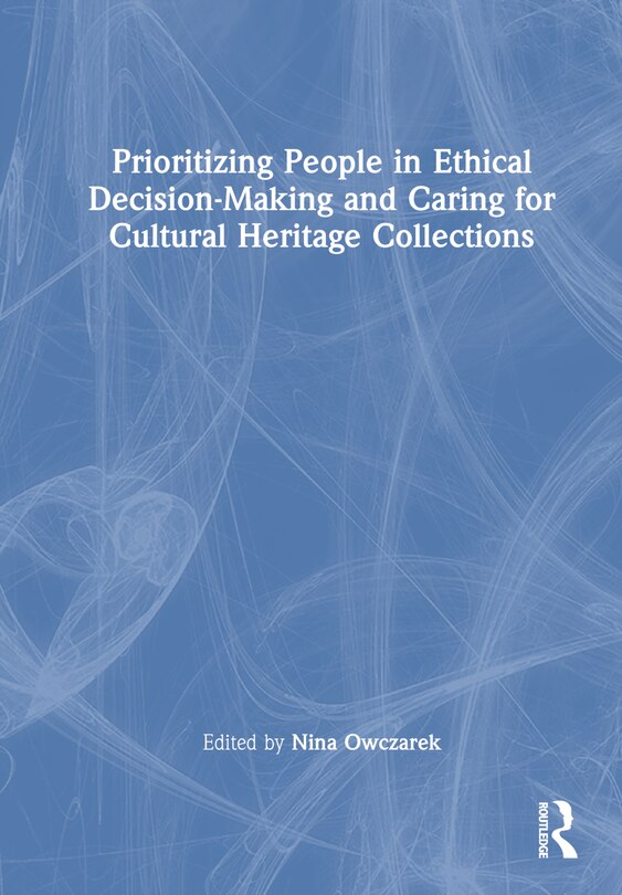 Front cover_Prioritizing People in Ethical Decision-Making and Caring for Cultural Heritage Collections